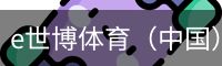 e世博体育（中国）官方网站 - 手机版登录入口